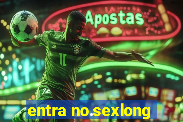 entra no.sexlong